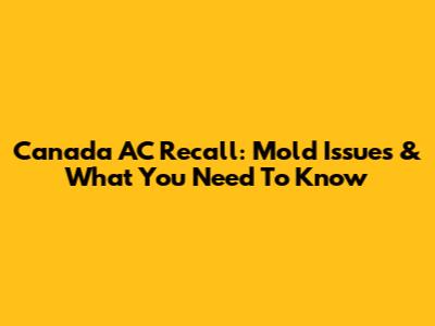 Canada AC Recall: Mold Issues & What You Need To Know