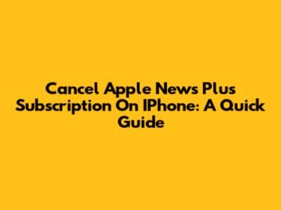 Cancel Apple News Plus Subscription On IPhone: A Quick Guide