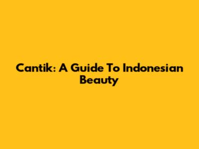 Cantik: A Guide To Indonesian Beauty