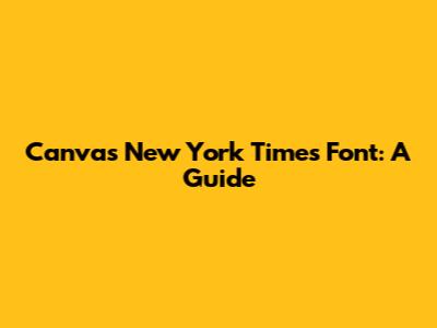 Canva's New York Times Font: A Guide