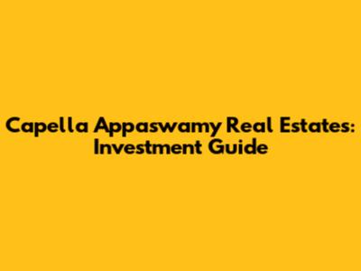 Capella Appaswamy Real Estates: Investment Guide