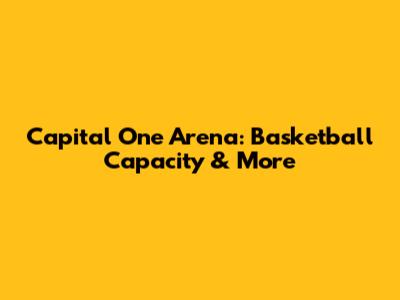 Capital One Arena: Basketball Capacity & More