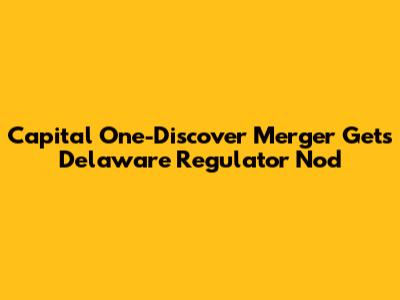 Capital One-Discover Merger Gets Delaware Regulator Nod