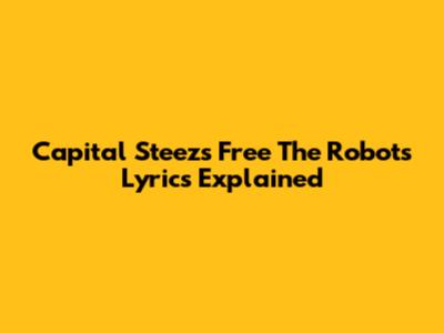 Capital Steez's "Free The Robots" Lyrics Explained
