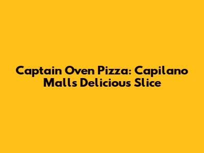 Captain Oven Pizza: Capilano Mall's Delicious Slice