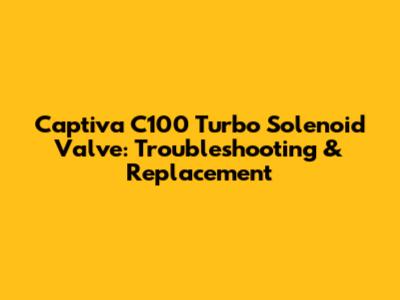 Captiva C100 Turbo Solenoid Valve: Troubleshooting & Replacement