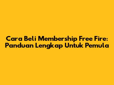 Cara Beli Membership Free Fire: Panduan Lengkap Untuk Pemula