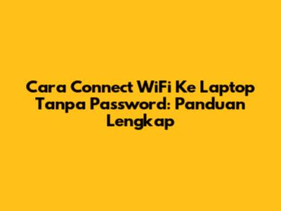 Cara Connect WiFi Ke Laptop Tanpa Password: Panduan Lengkap