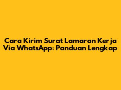 Cara Kirim Surat Lamaran Kerja Via WhatsApp: Panduan Lengkap
