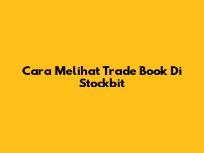 Cara Melihat Trade Book Di Stockbit