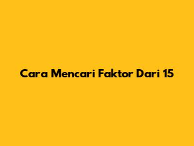 Cara Mencari Faktor Dari 15