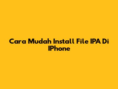 Cara Mudah Install File IPA Di IPhone