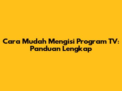 Cara Mudah Mengisi Program TV: Panduan Lengkap