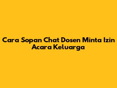 Cara Sopan Chat Dosen Minta Izin Acara Keluarga