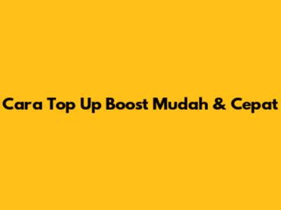 Cara Top Up Boost Mudah & Cepat