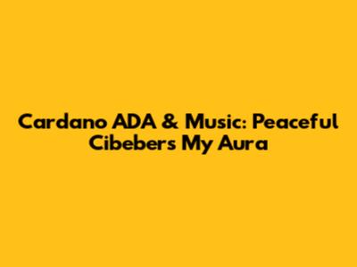 Cardano ADA & Music: Peaceful Cibeber's 'My Aura'