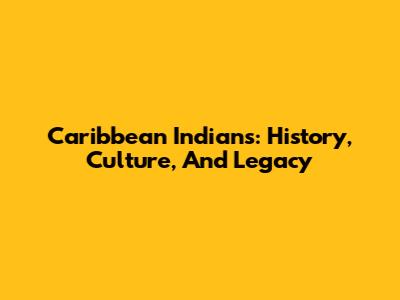 Caribbean Indians: History, Culture, And Legacy