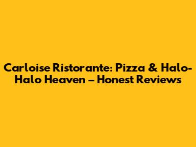 Carloise Ristorante: Pizza & Halo-Halo Heaven – Honest Reviews
