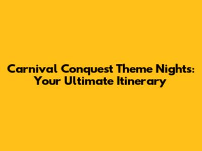 Carnival Conquest Theme Nights: Your Ultimate Itinerary