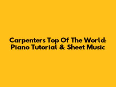Carpenters' Top Of The World: Piano Tutorial & Sheet Music