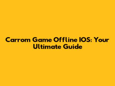 Carrom Game Offline IOS: Your Ultimate Guide