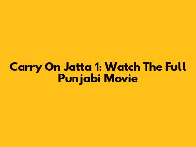Carry On Jatta 1: Watch The Full Punjabi Movie