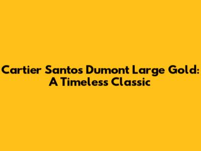 Cartier Santos Dumont Large Gold: A Timeless Classic