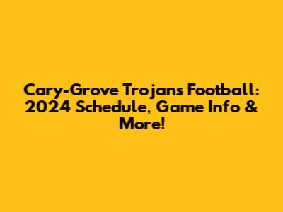 Cary-Grove Trojans Football: 2024 Schedule, Game Info & More!