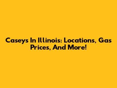 Casey's In Illinois: Locations, Gas Prices, And More!
