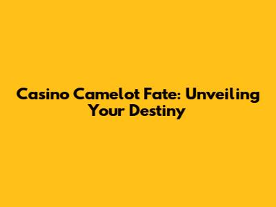 Casino Camelot Fate: Unveiling Your Destiny