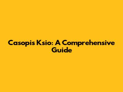 Casopis Ksio: A Comprehensive Guide