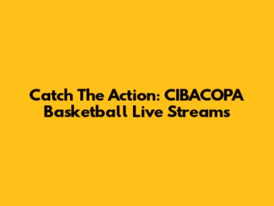 Catch The Action: CIBACOPA Basketball Live Streams