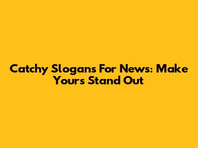 Catchy Slogans For News: Make Yours Stand Out