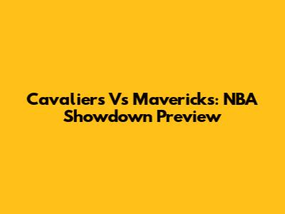 Cavaliers Vs Mavericks: NBA Showdown Preview