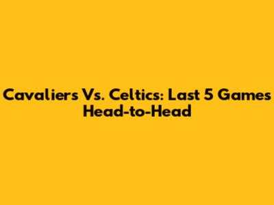 Cavaliers Vs. Celtics: Last 5 Games Head-to-Head