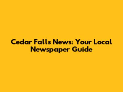 Cedar Falls News: Your Local Newspaper Guide
