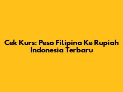Cek Kurs: Peso Filipina Ke Rupiah Indonesia Terbaru