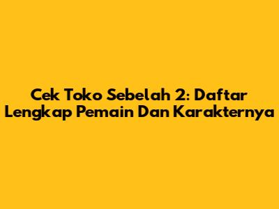 Cek Toko Sebelah 2: Daftar Lengkap Pemain Dan Karakternya