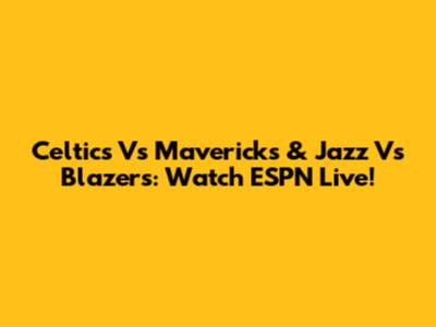 Celtics Vs Mavericks & Jazz Vs Blazers: Watch ESPN Live!