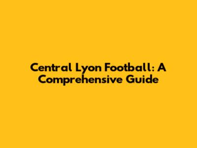Central Lyon Football: A Comprehensive Guide