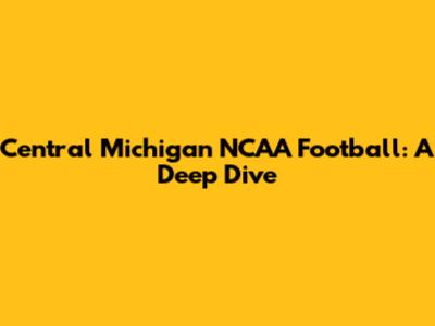 Central Michigan NCAA Football: A Deep Dive