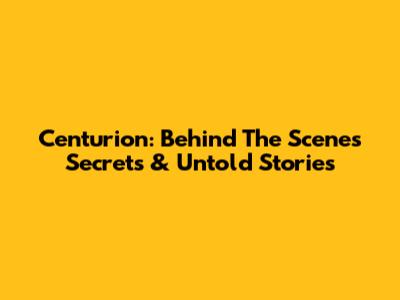 Centurion: Behind The Scenes Secrets & Untold Stories