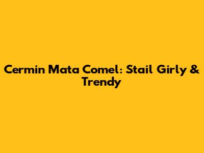 Cermin Mata Comel: Stail Girly & Trendy