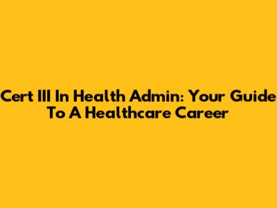 Cert III In Health Admin: Your Guide To A Healthcare Career
