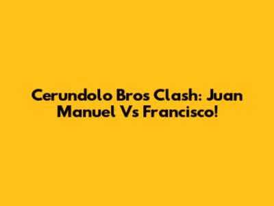 Cerundolo Bros Clash: Juan Manuel Vs Francisco!