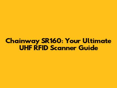 Chainway SR160: Your Ultimate UHF RFID Scanner Guide