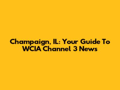 Champaign, IL: Your Guide To WCIA Channel 3 News