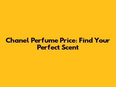 Chanel Perfume Price: Find Your Perfect Scent
