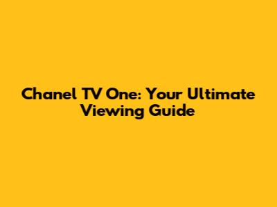Chanel TV One: Your Ultimate Viewing Guide