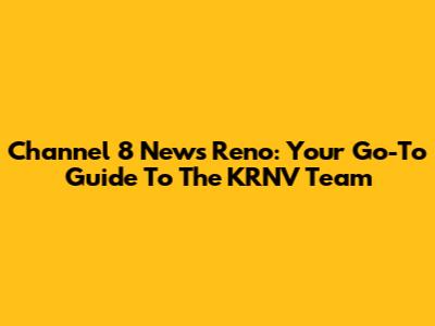 Channel 8 News Reno: Your Go-To Guide To The KRNV Team